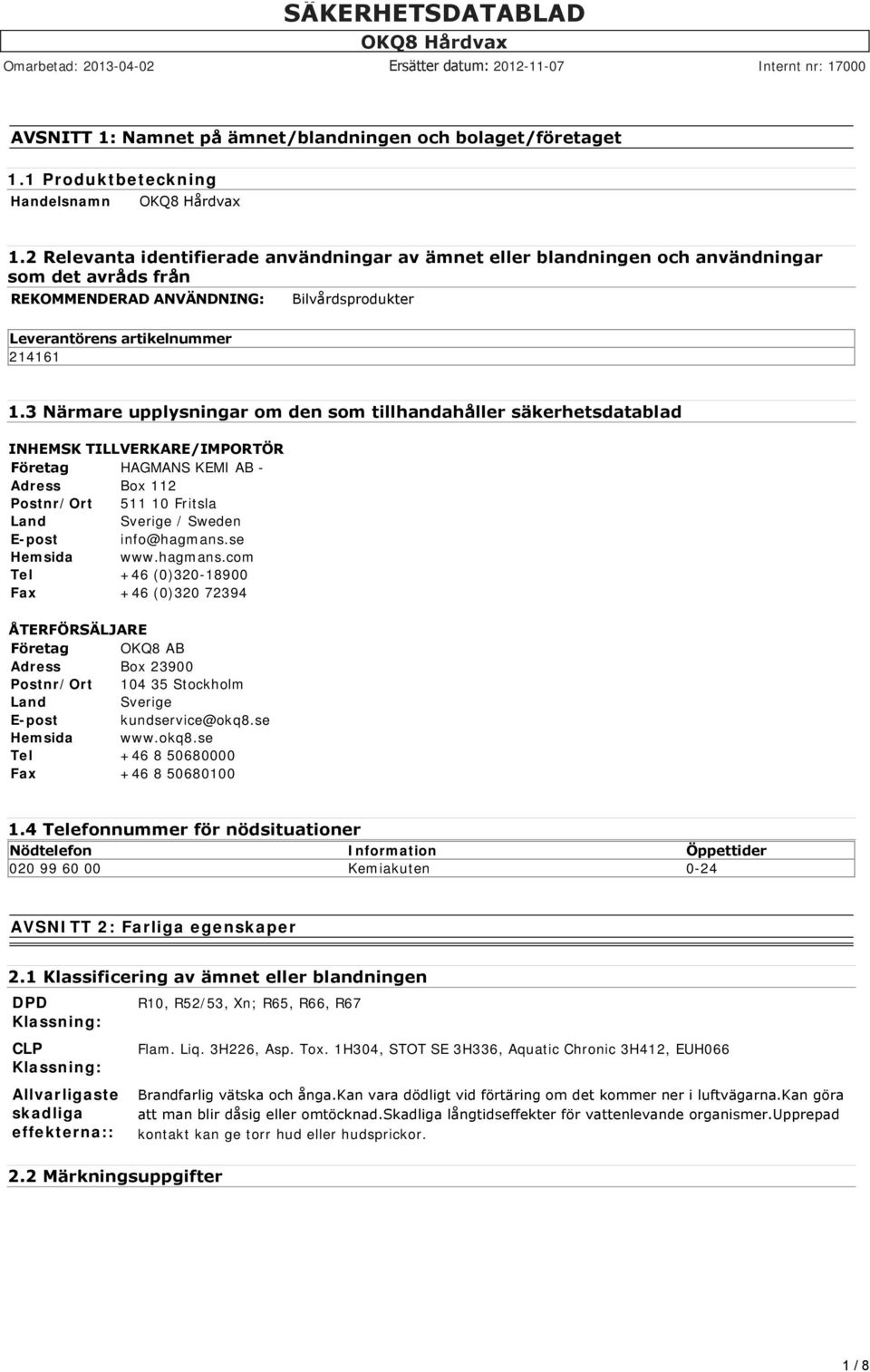 3 Närmare upplysningar om den som tillhandahåller säkerhetsdatablad INHEMSK TILLVERKARE/IMPORTÖR Företag HAGMANS KEMI AB - Adress Box 112 Postnr/Ort 511 10 Fritsla Land Sverige / Sweden E-post