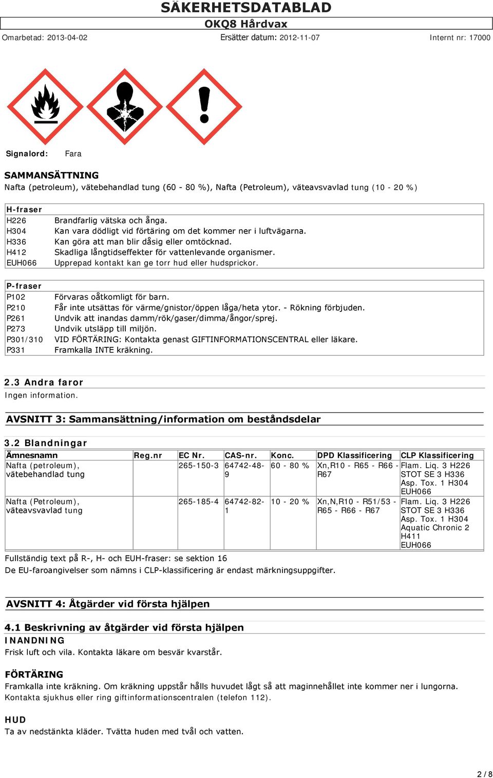 Upprepad kontakt kan ge torr hud eller hudsprickor. P-fraser P102 Förvaras oåtkomligt för barn. P210 Får inte utsättas för värme/gnistor/öppen låga/heta ytor. Rökning förbjuden.