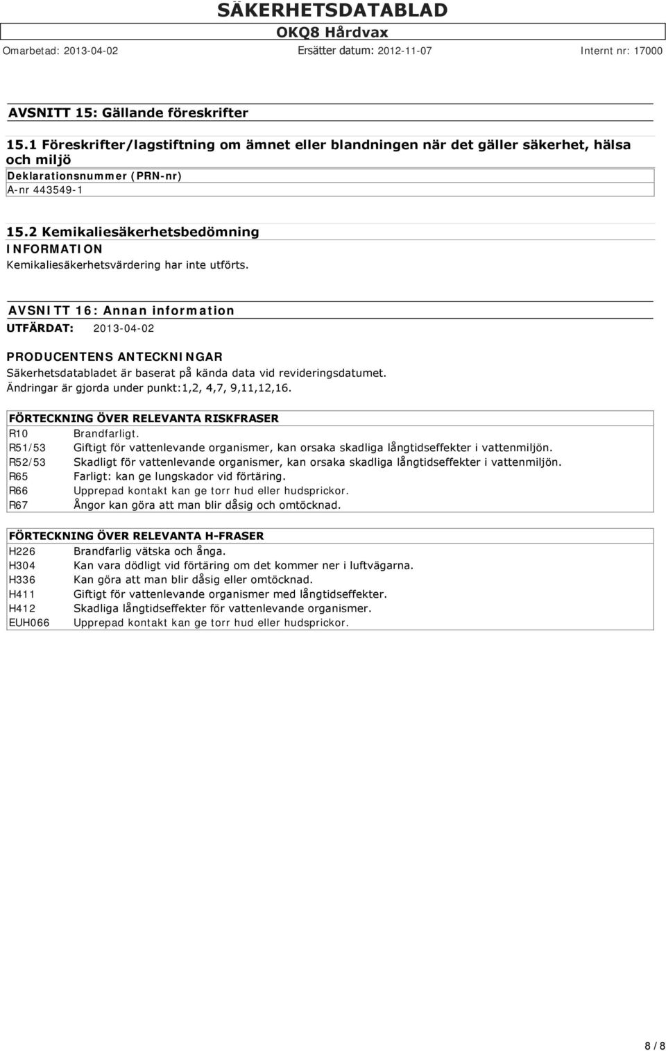 AVSNITT 16: Annan information UTFÄRDAT: 2013-04-02 PRODUCENTENS ANTECKNINGAR Säkerhetsdatabladet är baserat på kända data vid revideringsdatumet. Ändringar är gjorda under punkt:1,2, 4,7, 9,11,12,16.