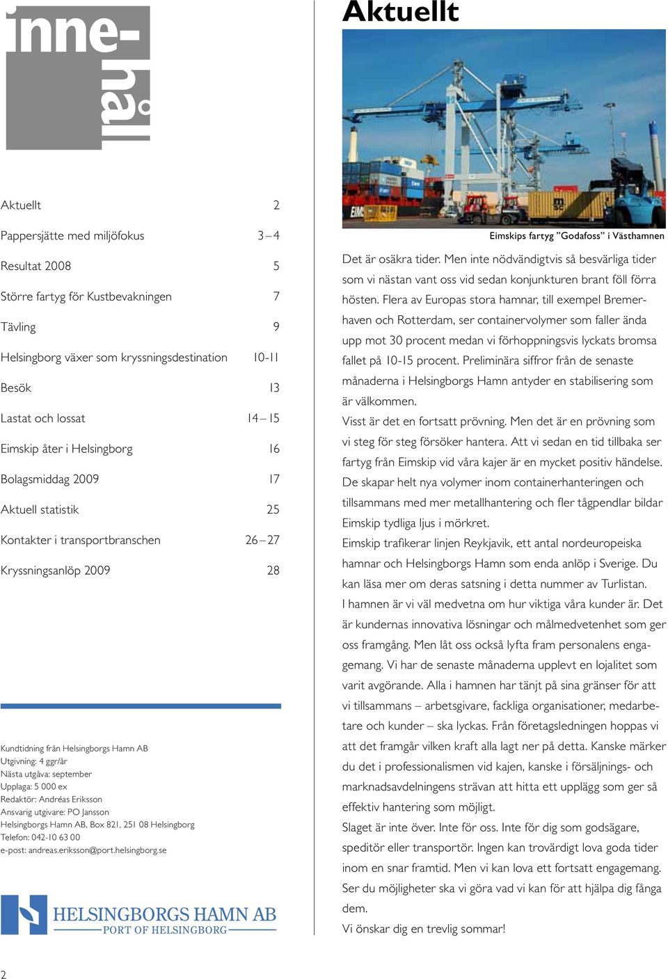 utgåva: september Upplaga: 5 000 ex Redaktör: Andréas Eriksson Ansvarig utgivare: PO Jansson Helsingborgs Hamn AB, Box 821, 251 08 Helsingborg Telefon: 042-10 63 00 e-post: andreas.eriksson@port.