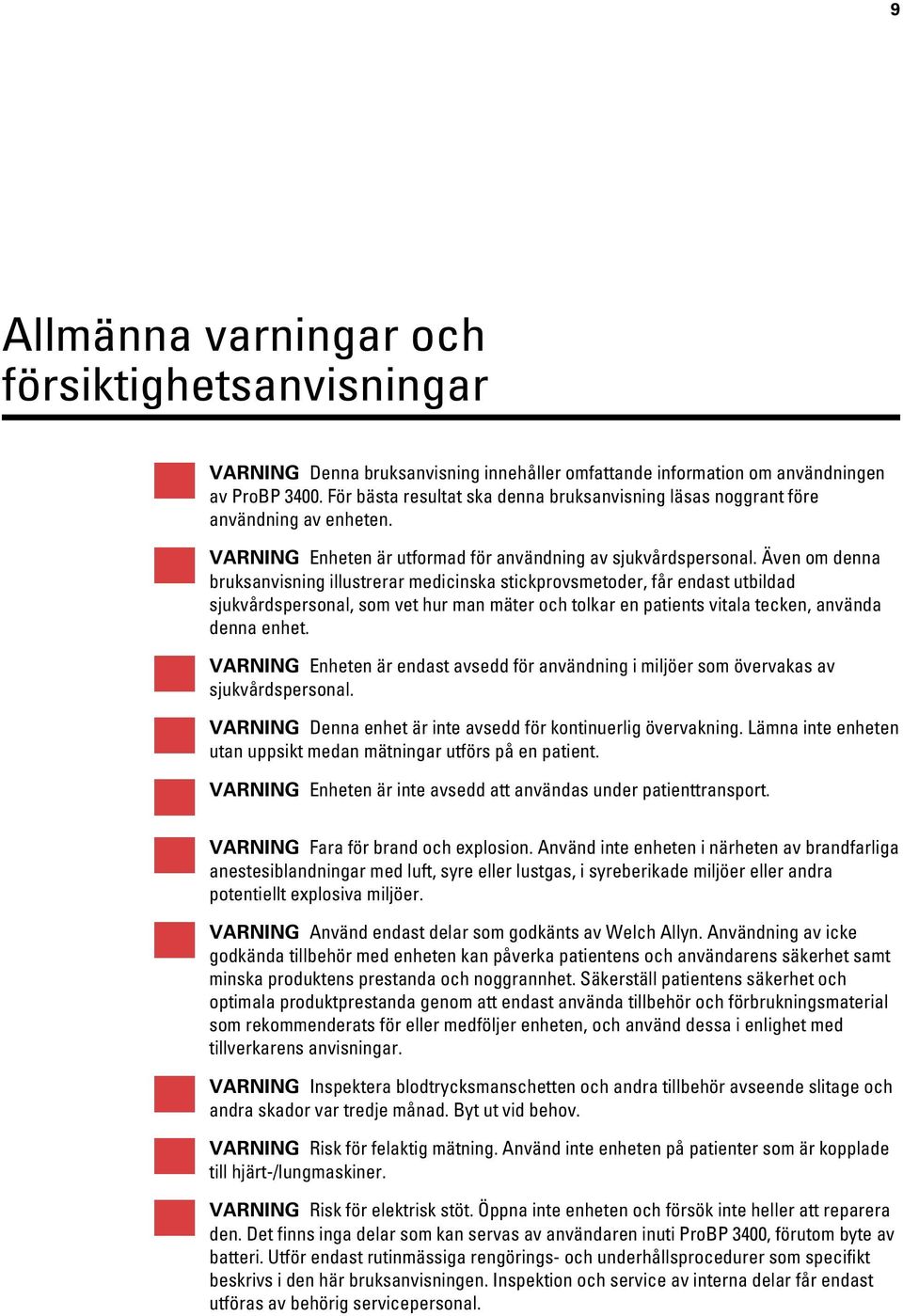 Även om denna bruksanvisning illustrerar medicinska stickprovsmetoder, får endast utbildad sjukvårdspersonal, som vet hur man mäter och tolkar en patients vitala tecken, använda denna enhet.