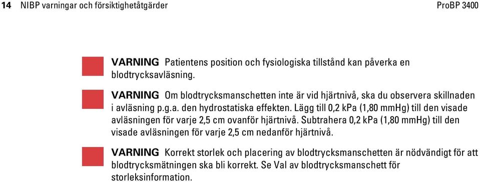 Lägg till 0,2 kpa (1,80 mmhg) till den visade avläsningen för varje 2,5 cm ovanför hjärtnivå.