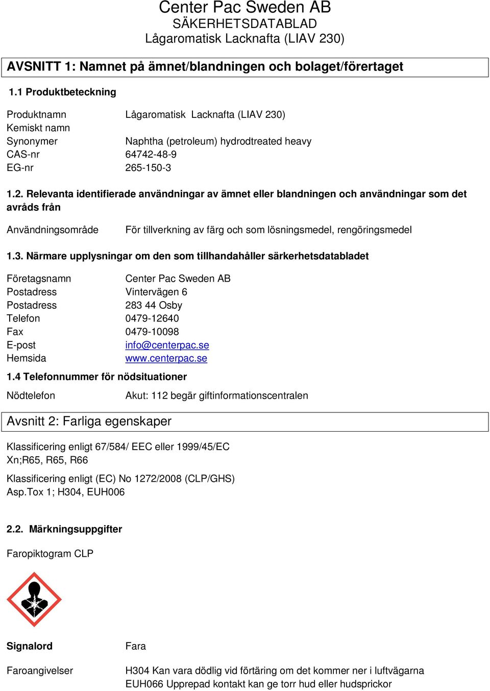 3. Närmare upplysningar om den som tillhandahåller särkerhetsdatabladet Företagsnamn Center Pac Sweden AB Postadress Vintervägen 6 Postadress 283 44 Osby Telefon 0479-12640 Fax 0479-10098 E-post