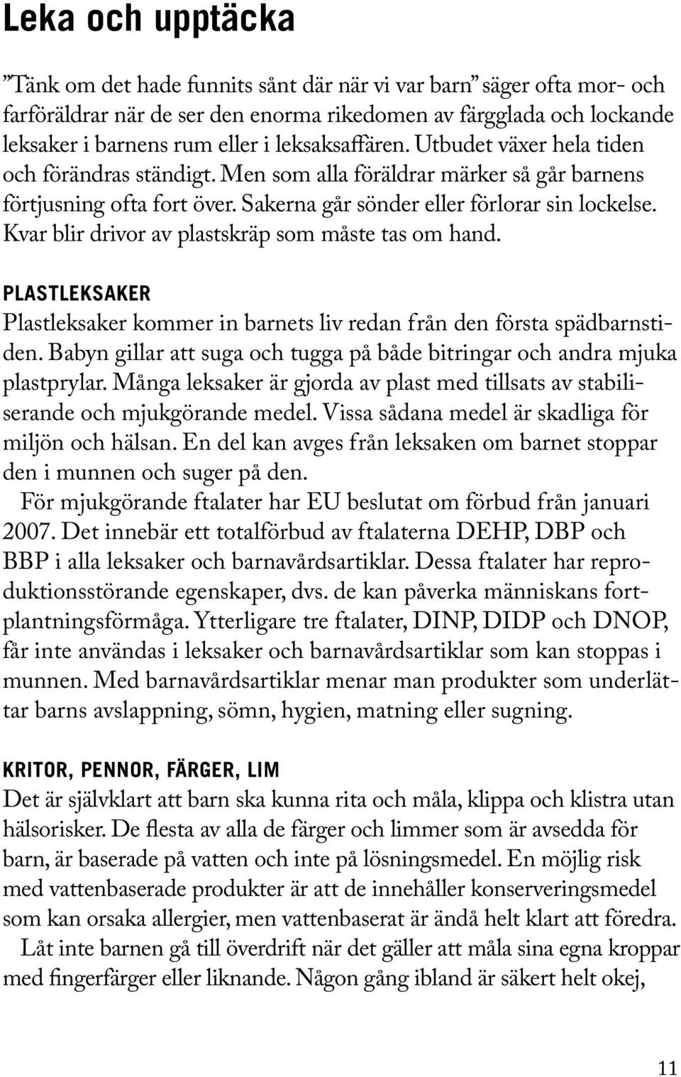 Kvar blir drivor av plastskräp som måste tas om hand. PLASTLEKSAKER Plastleksaker kommer in barnets liv redan från den första spädbarnstiden.