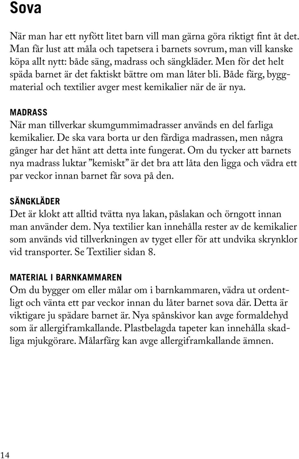 MADRASS När man tillverkar skumgummimadrasser används en del farliga kemikalier. De ska vara borta ur den färdiga madrassen, men några gånger har det hänt att detta inte fungerat.