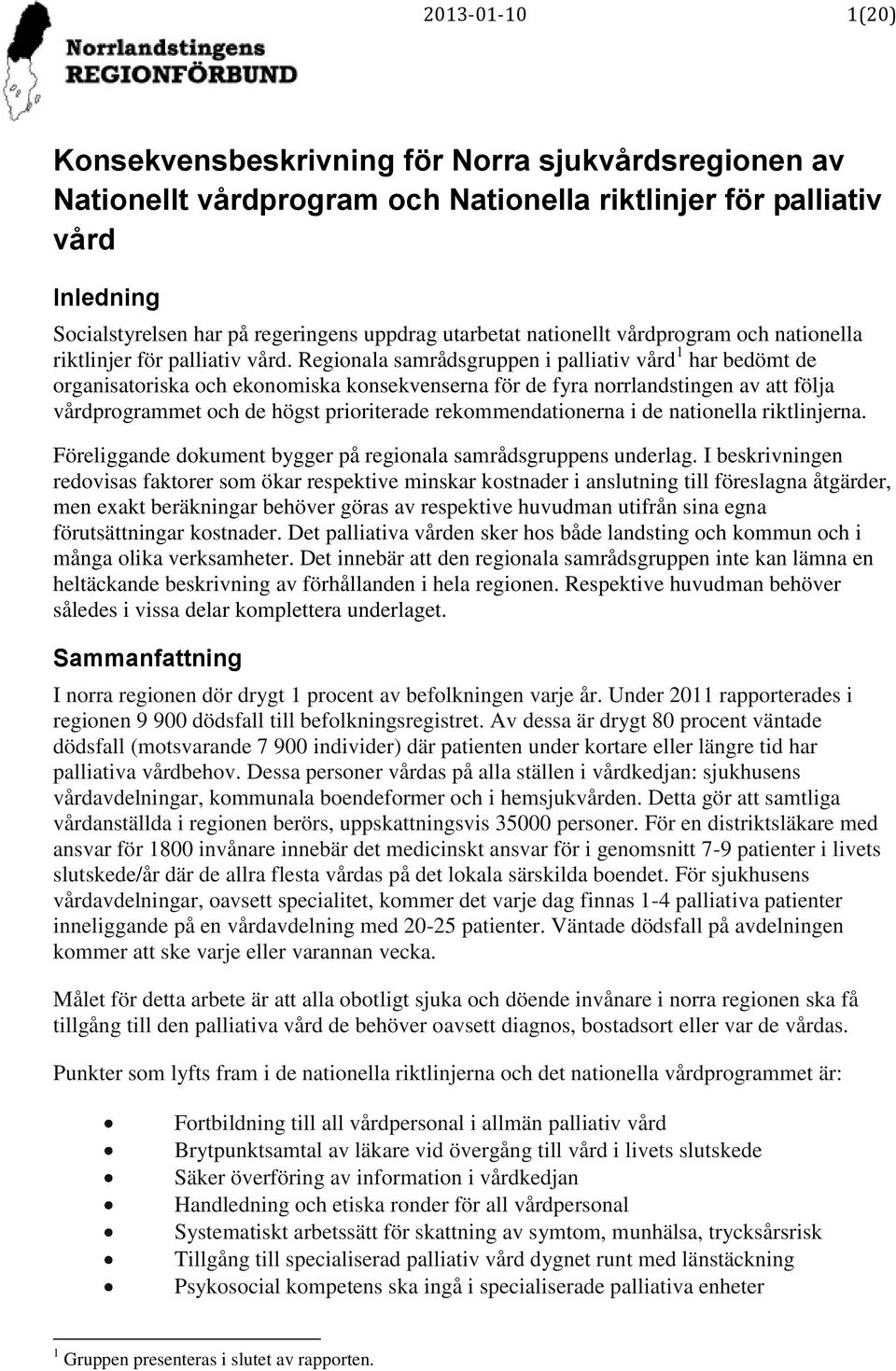 Regionala samrådsgruppen i palliativ vård 1 har bedömt de organisatoriska och ekonomiska konsekvenserna för de fyra norrlandstingen av att följa vårdprogrammet och de högst prioriterade