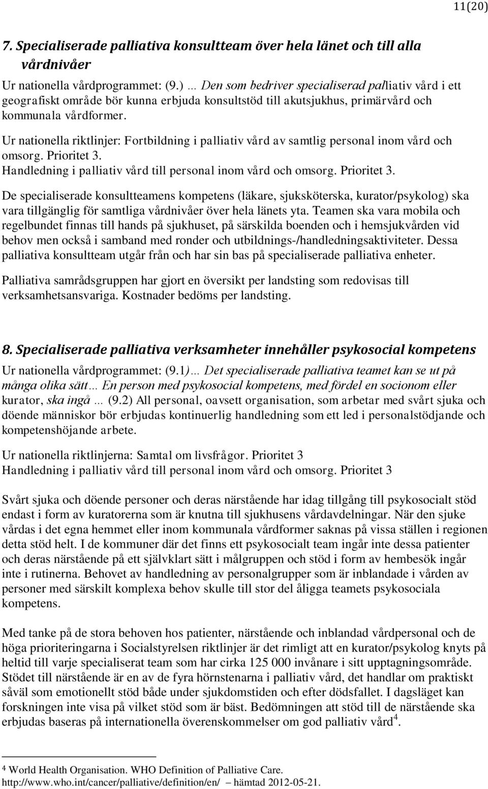 Ur nationella riktlinjer: Fortbildning i palliativ vård av samtlig personal inom vård och omsorg. Prioritet 3.