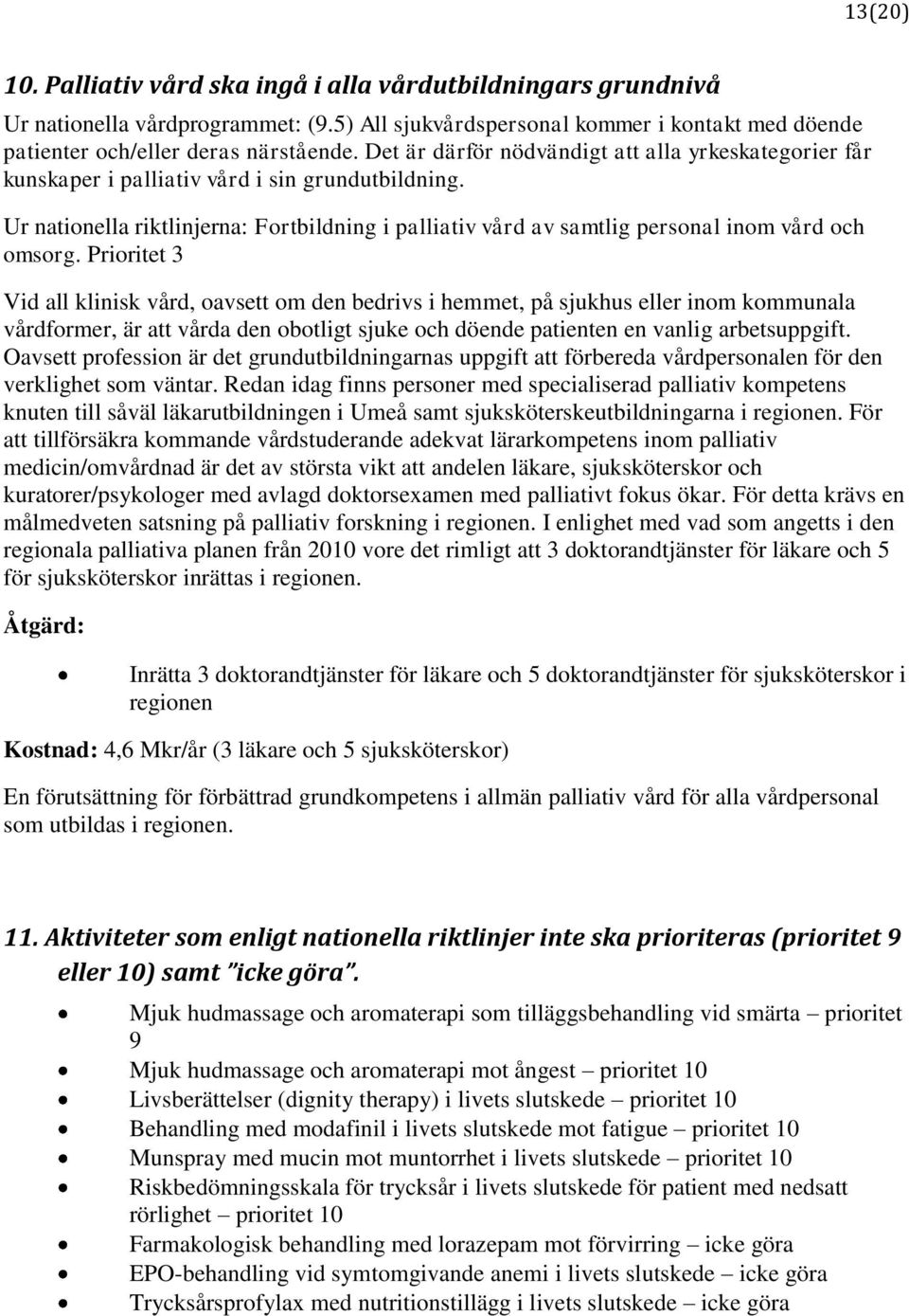 Ur nationella riktlinjerna: Fortbildning i palliativ vård av samtlig personal inom vård och omsorg.