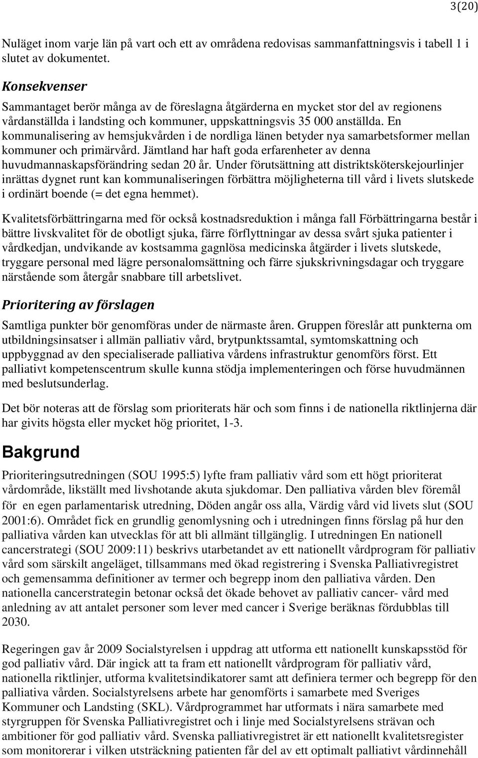 En kommunalisering av hemsjukvården i de nordliga länen betyder nya samarbetsformer mellan kommuner och primärvård. Jämtland har haft goda erfarenheter av denna huvudmannaskapsförändring sedan 20 år.