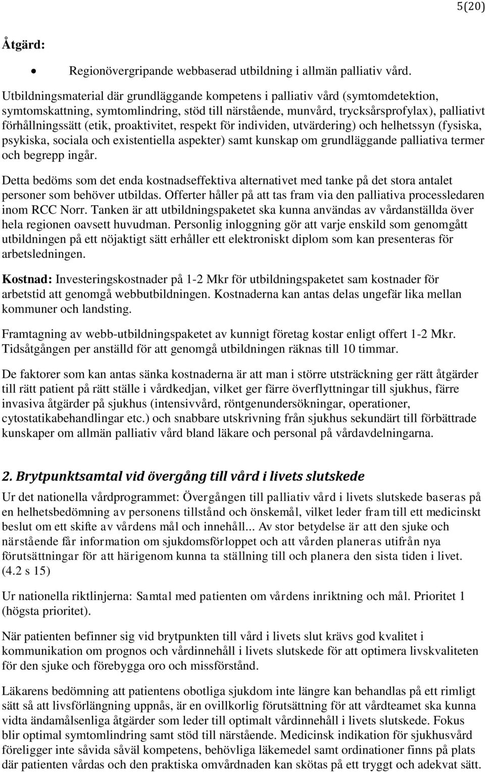 (etik, proaktivitet, respekt för individen, utvärdering) och helhetssyn (fysiska, psykiska, sociala och existentiella aspekter) samt kunskap om grundläggande palliativa termer och begrepp ingår.