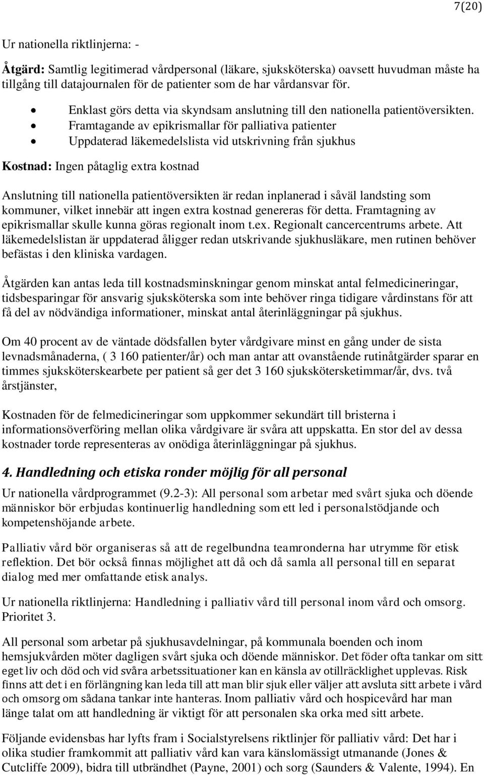 Framtagande av epikrismallar för palliativa patienter Uppdaterad läkemedelslista vid utskrivning från sjukhus Kostnad: Ingen påtaglig extra kostnad Anslutning till nationella patientöversikten är