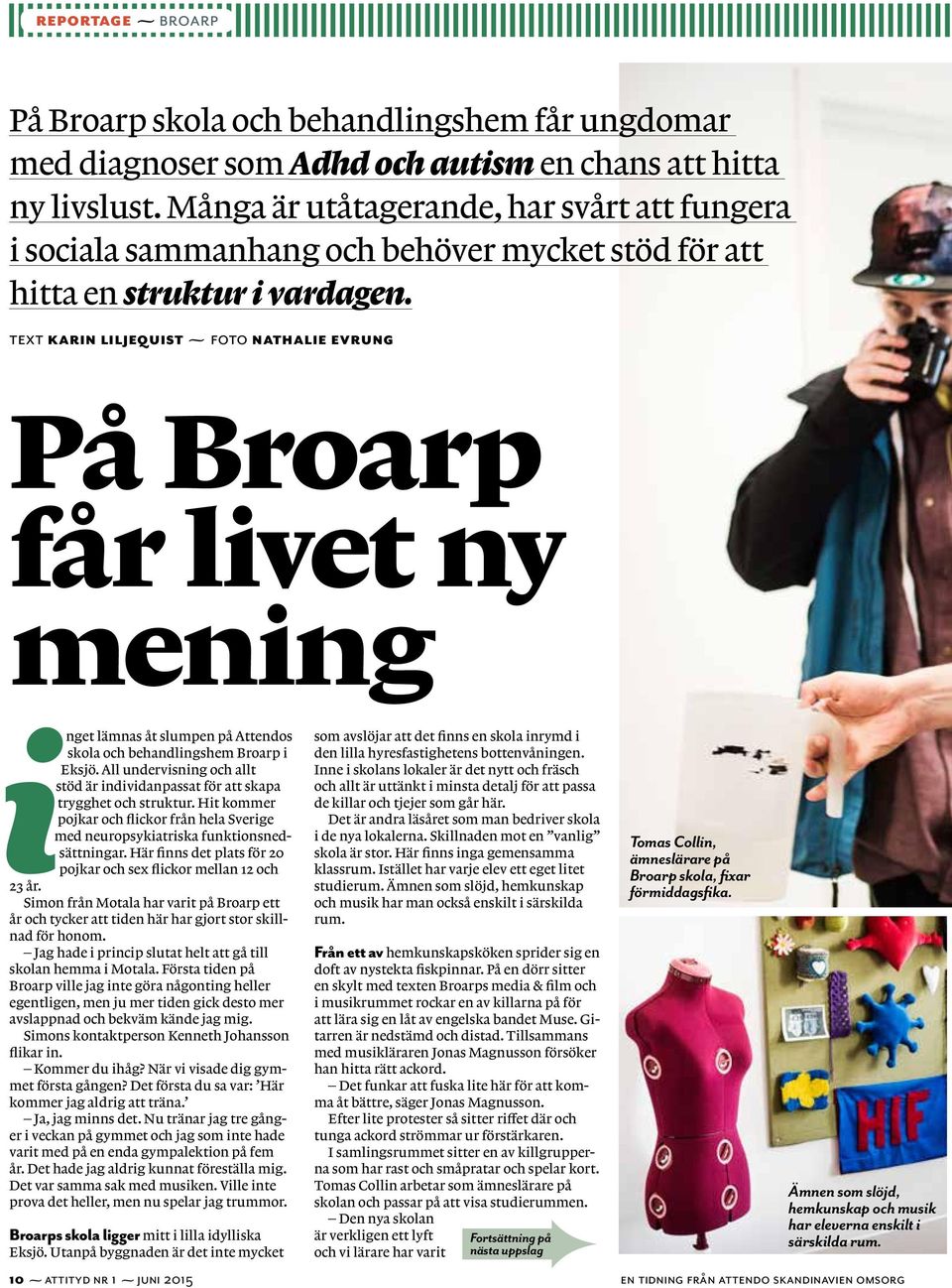 TEXT KARIN LILJEQUIST FOTO NATHALIE EVRUNG På Broarp får livet ny mening nget lämnas åt slumpen på Attendos skola och behandlingshem Broarp i Eksjö.