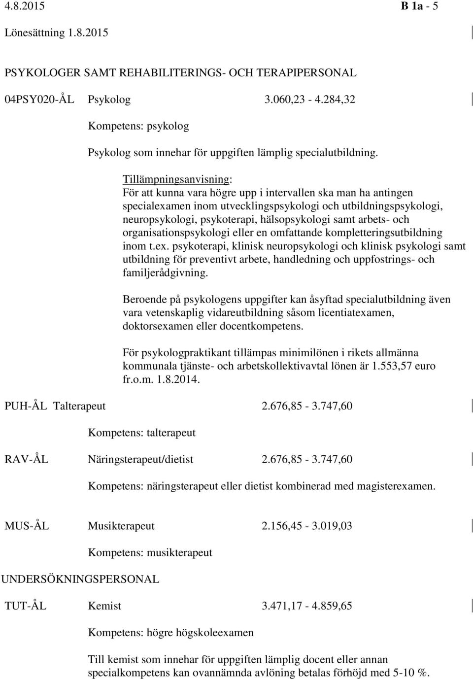 För att kunna vara högre upp i intervallen ska man ha antingen specialexamen inom utvecklingspsykologi och utbildningspsykologi, neuropsykologi, psykoterapi, hälsopsykologi samt arbets- och