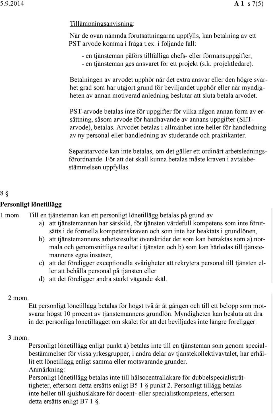 Betalningen av arvodet upphör när det extra ansvar eller den högre svårhet grad som har utgjort grund för beviljandet upphör eller när myndigheten av annan motiverad anledning beslutar att sluta