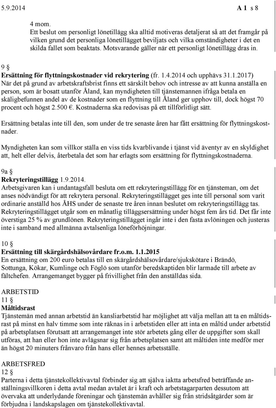 beaktats. Motsvarande gäller när ett personligt lönetillägg dras in. 9 Ersättning för flyttningskostnader vid rekrytering (fr. 1.