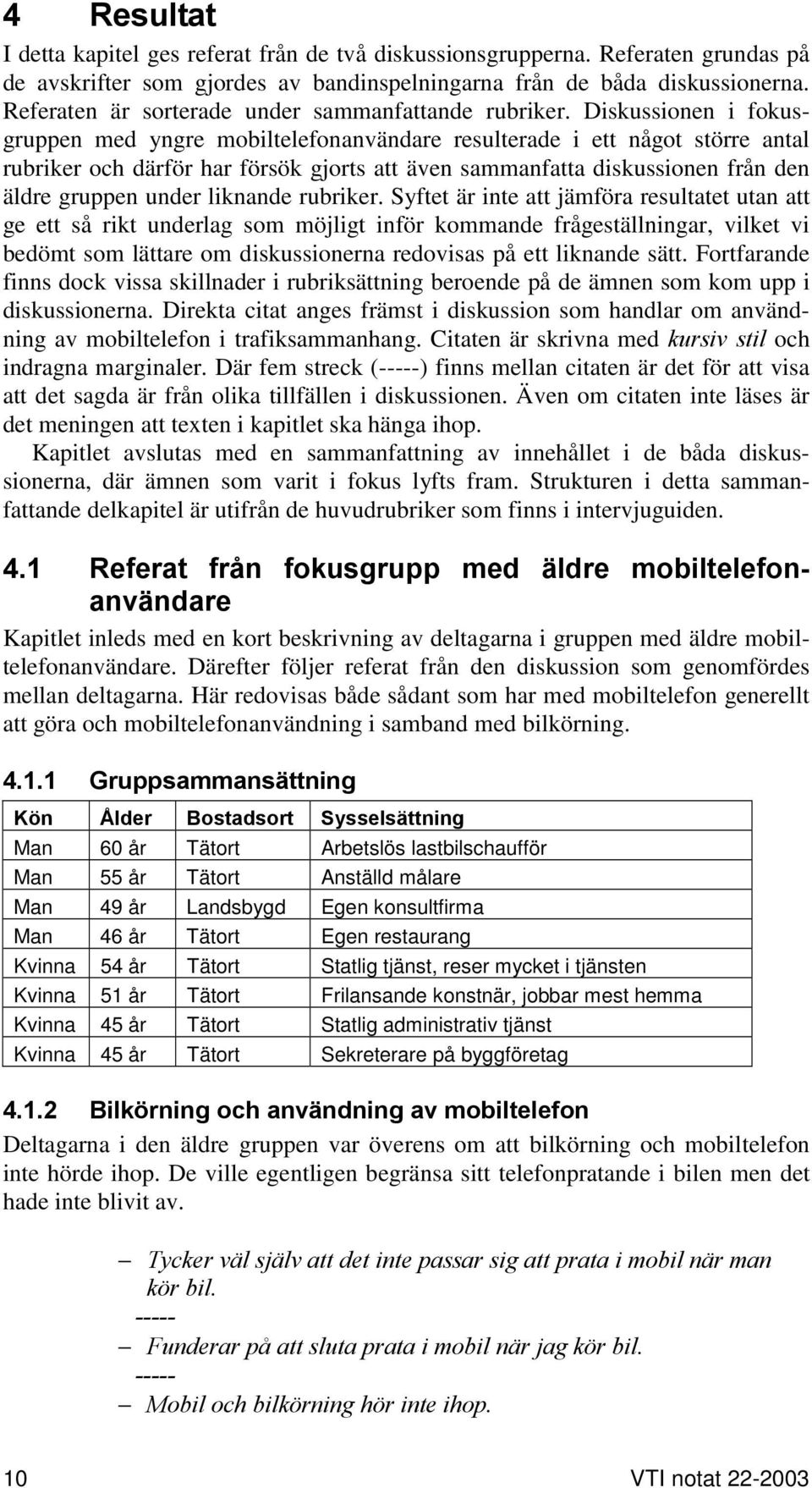 Diskussionen i fokusgruppen med yngre mobiltelefonanvändare resulterade i ett något större antal rubriker och därför har försök gjorts att även sammanfatta diskussionen från den äldre gruppen under