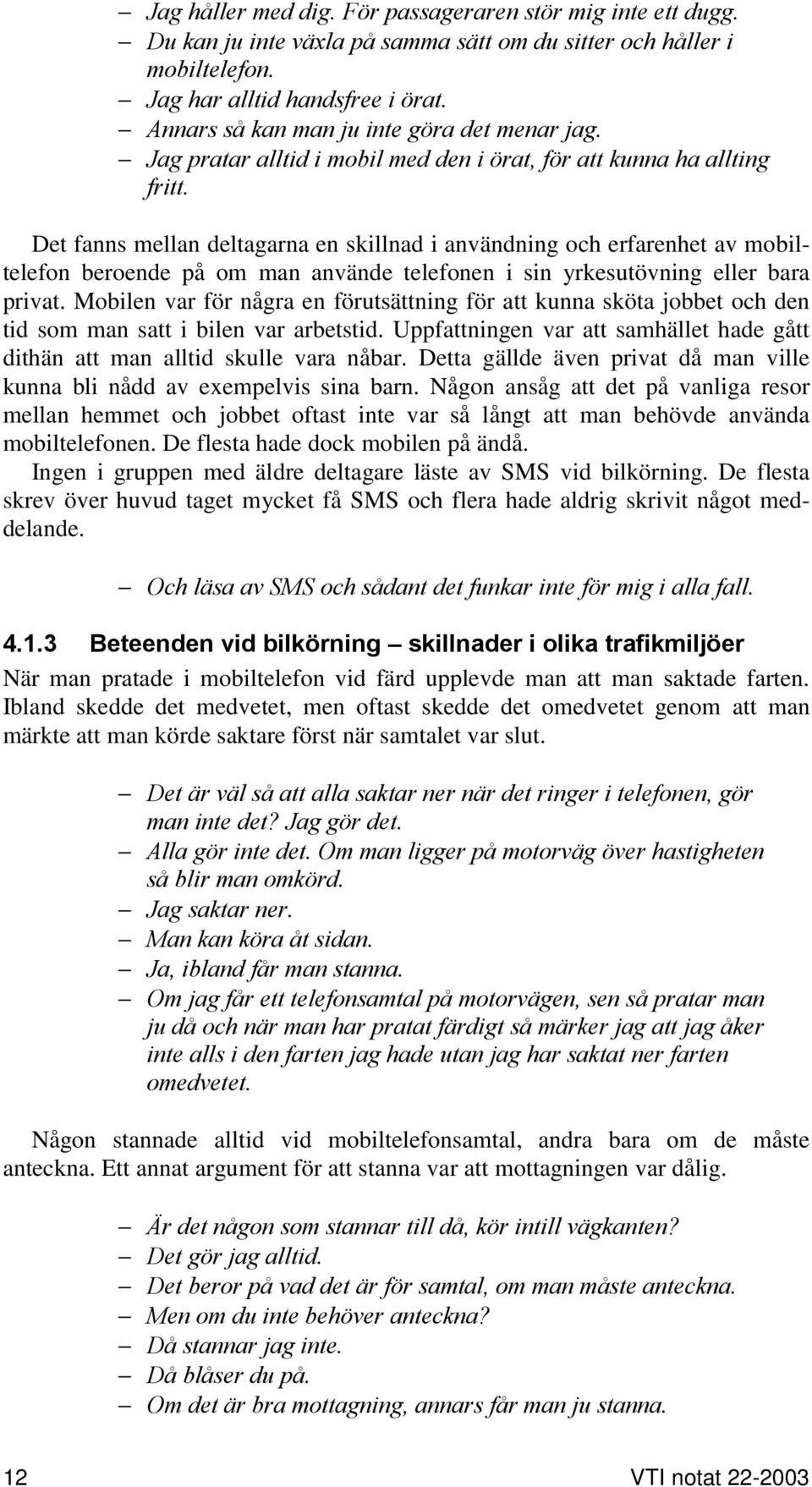 Det fanns mellan deltagarna en skillnad i användning och erfarenhet av mobiltelefon beroende på om man använde telefonen i sin yrkesutövning eller bara privat.