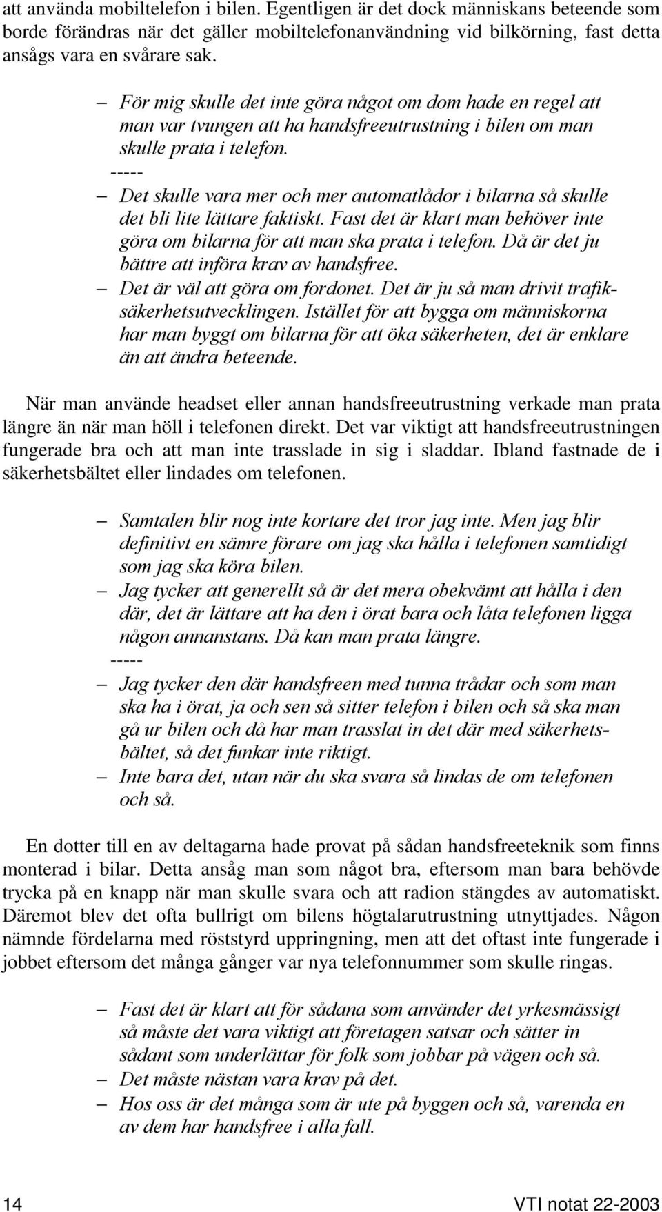 Det skulle vara mer och mer automatlådor i bilarna så skulle det bli lite lättare faktiskt. Fast det är klart man behöver inte göra om bilarna för att man ska prata i telefon.