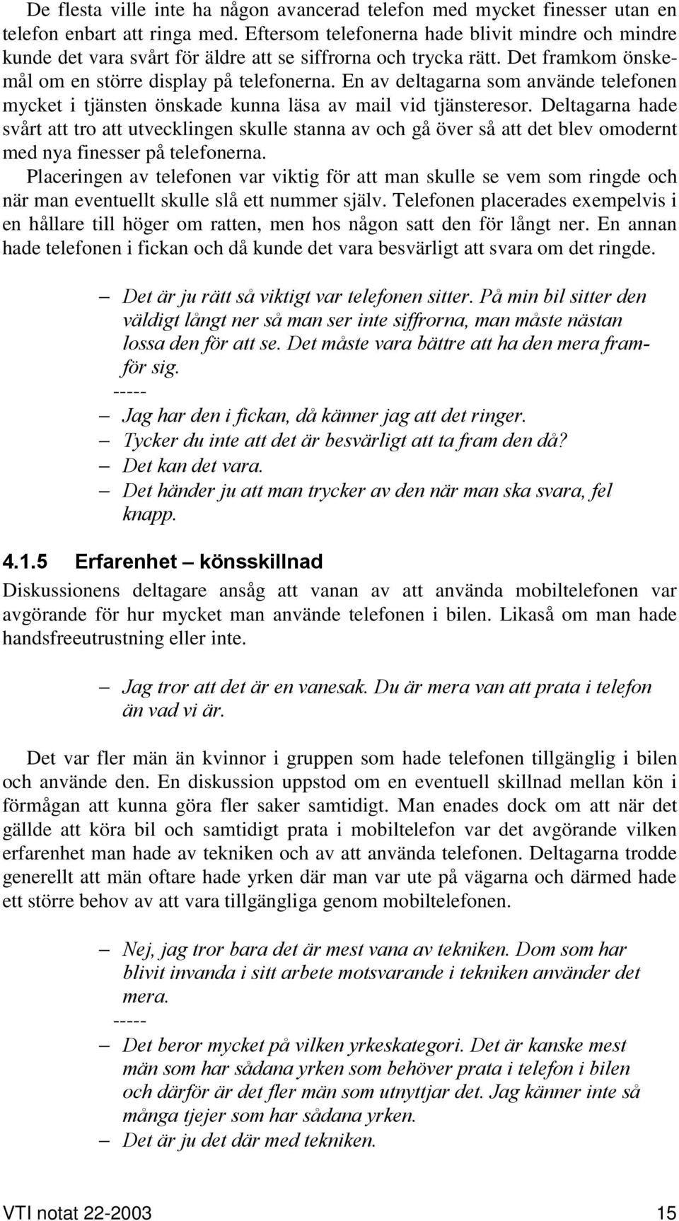 En av deltagarna som använde telefonen mycket i tjänsten önskade kunna läsa av mail vid tjänsteresor.