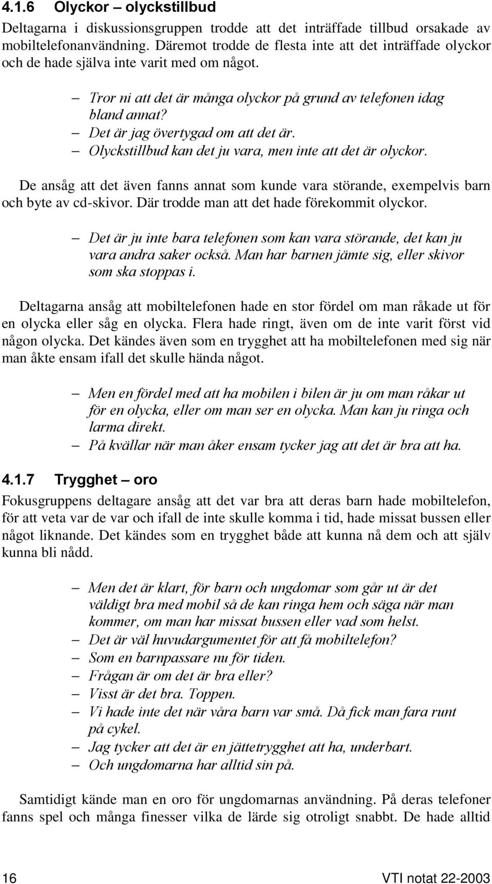 Det är jag övertygad om att det är. Olyckstillbud kan det ju vara, men inte att det är olyckor. De ansåg att det även fanns annat som kunde vara störande, exempelvis barn och byte av cd-skivor.