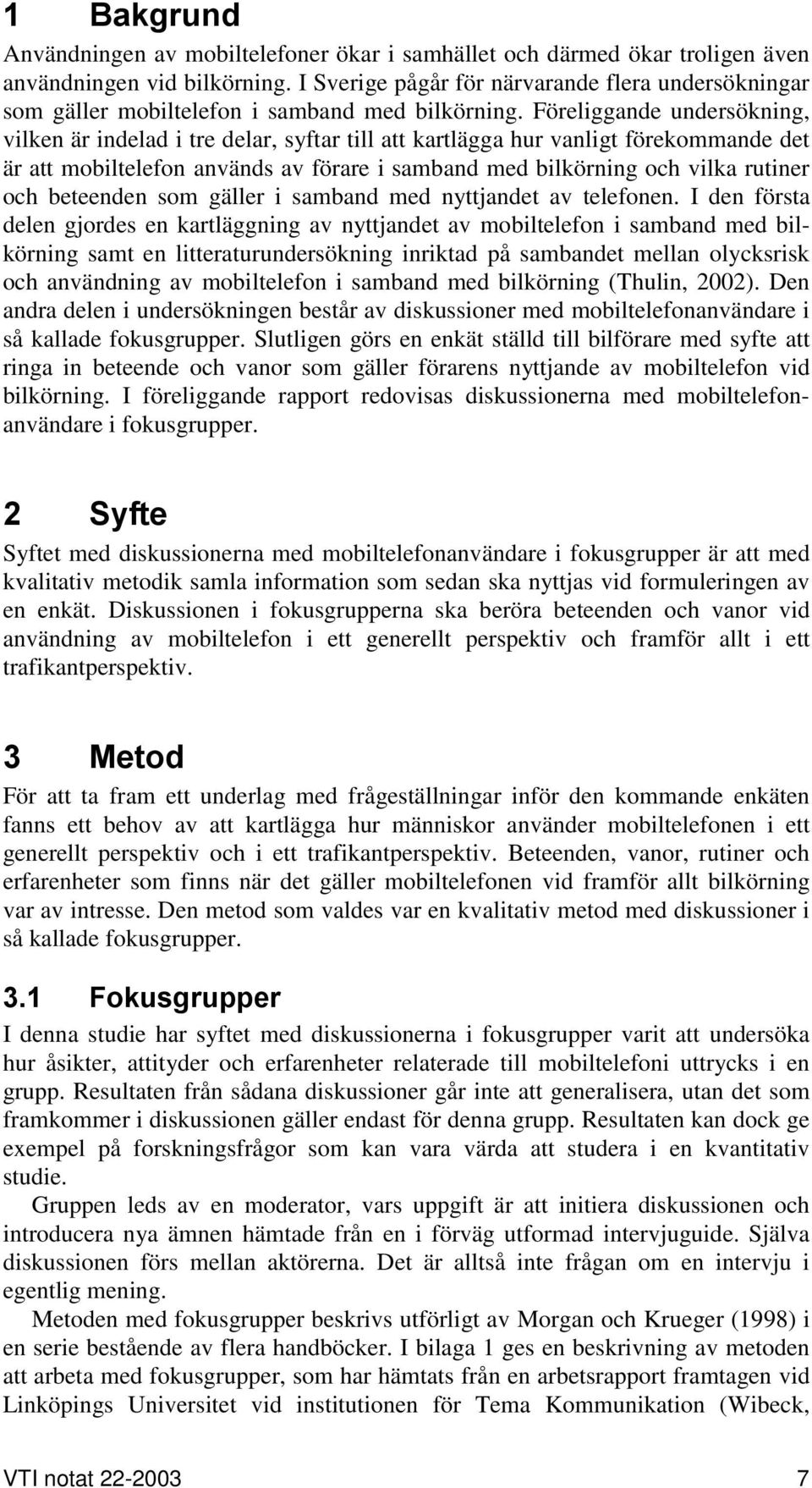 Föreliggande undersökning, vilken är indelad i tre delar, syftar till att kartlägga hur vanligt förekommande det är att mobiltelefon används av förare i samband med bilkörning och vilka rutiner och