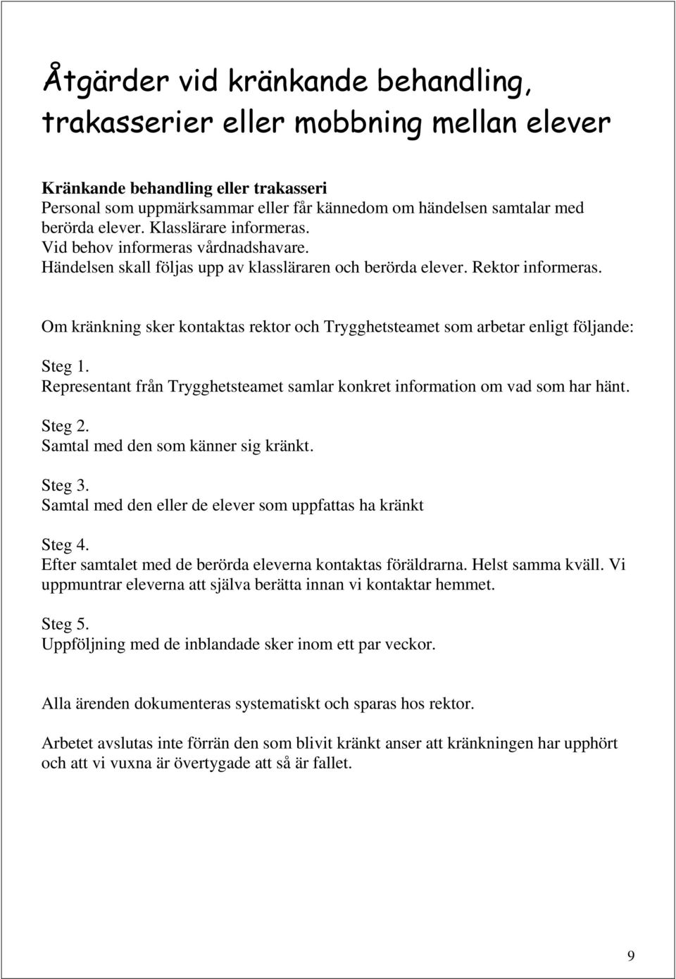 Om kränkning sker kontaktas rektor och Trygghetsteamet som arbetar enligt följande: Steg 1. Representant från Trygghetsteamet samlar konkret information om vad som har hänt. Steg 2.