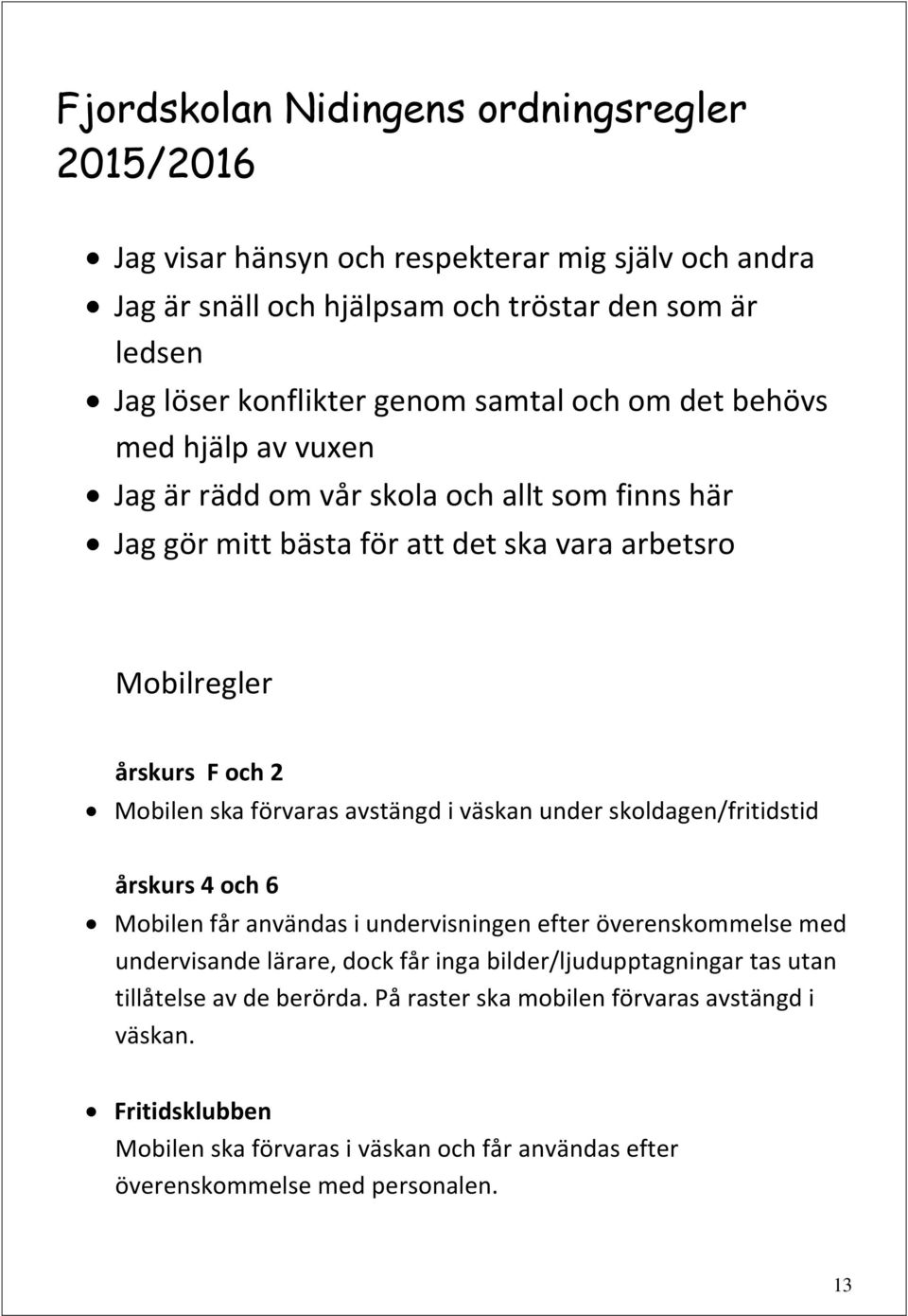 förvaras avstängd i väskan under skoldagen/fritidstid årskurs 4 och 6 Mobilen får användas i undervisningen efter överenskommelse med undervisande lärare, dock får inga