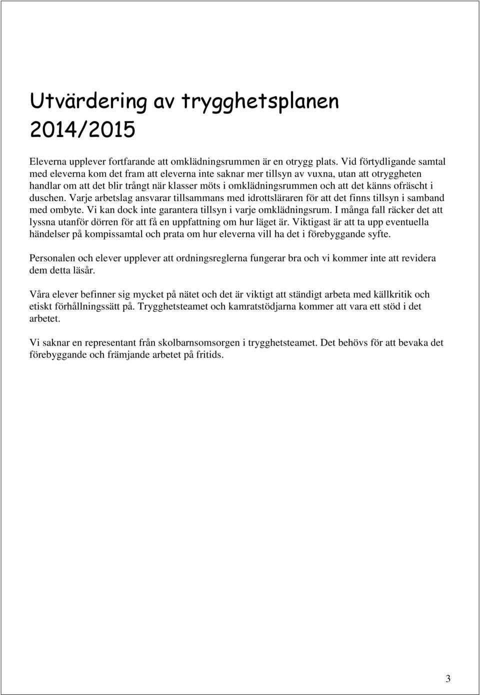 känns ofräscht i duschen. Varje arbetslag ansvarar tillsammans med idrottsläraren för att det finns tillsyn i samband med ombyte. Vi kan dock inte garantera tillsyn i varje omklädningsrum.