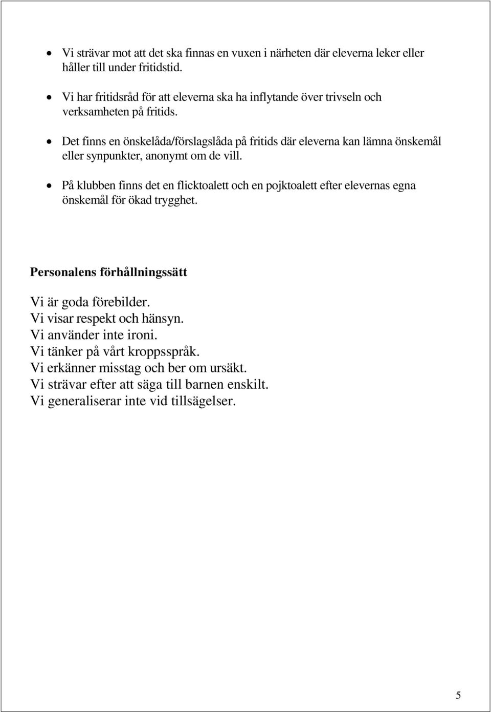 Det finns en önskelåda/förslagslåda på fritids där eleverna kan lämna önskemål eller synpunkter, anonymt om de vill.