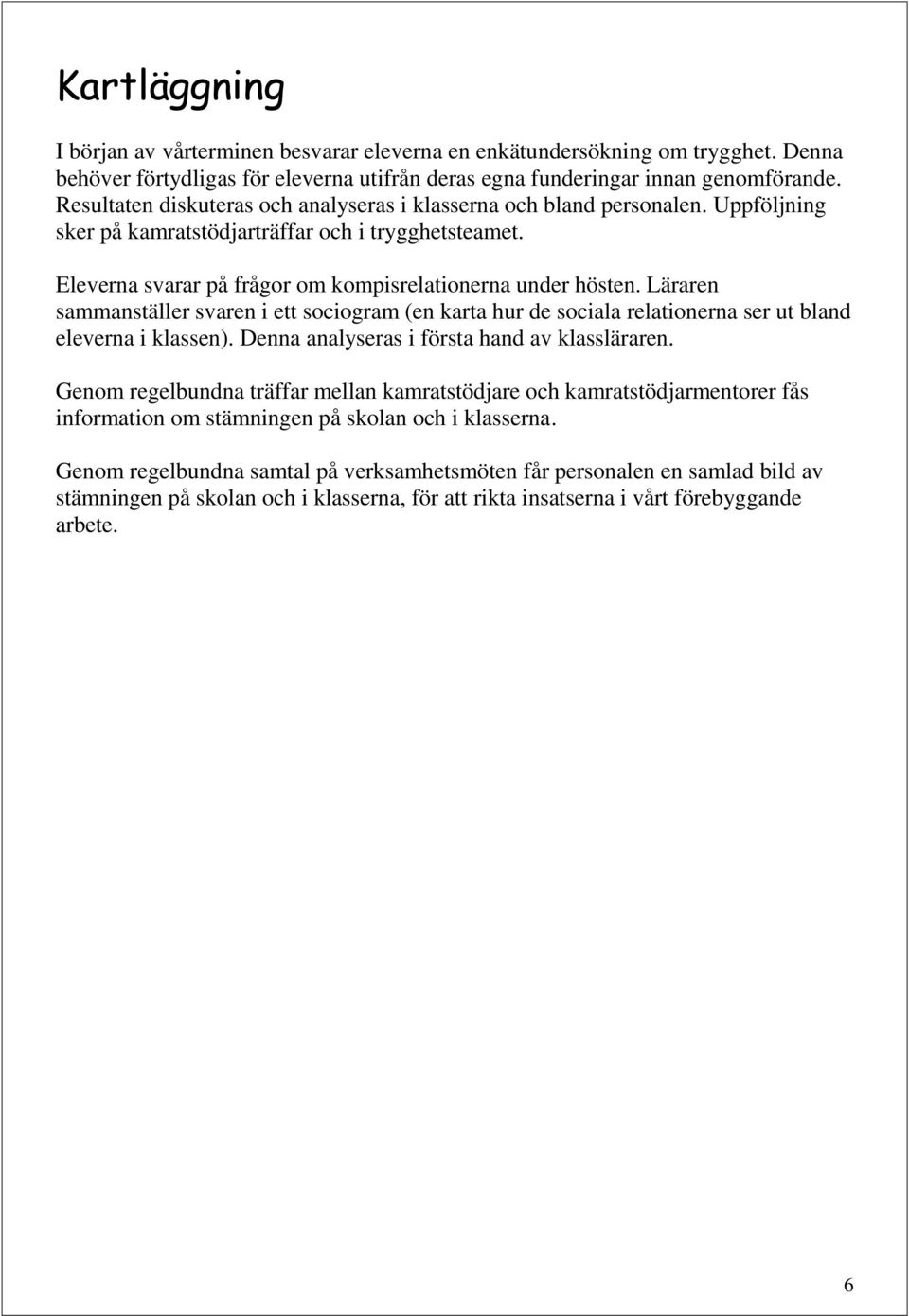 Läraren sammanställer svaren i ett sociogram (en karta hur de sociala relationerna ser ut bland eleverna i klassen). Denna analyseras i första hand av klassläraren.