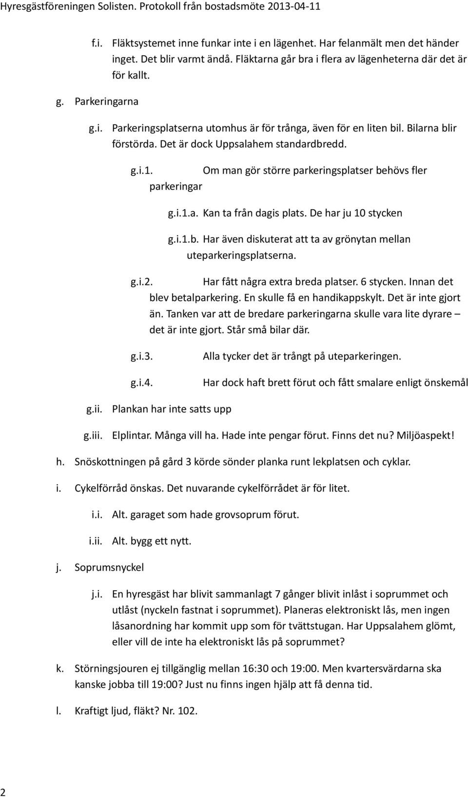 g.i.2. Har fått några extra breda platser. 6 stycken. Innan det blev betalparkering. En skulle få en handikappskylt. Det är inte gjort än.