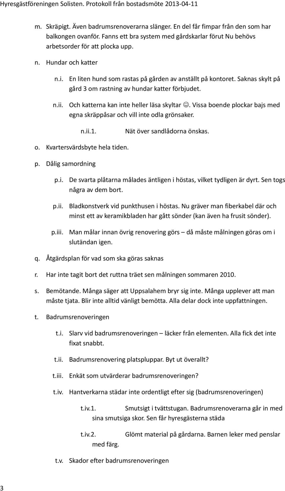 Vissa boende plockar bajs med egna skräppåsar och vill inte odla grönsaker. n.ii.1. Nät över sandlådorna önskas. o. Kvartersvärdsbyte hela tiden. p. Dålig samordning p.i. p.ii. p.iii.