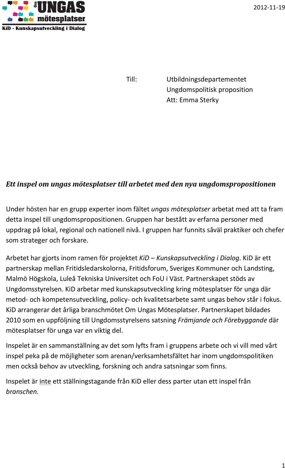 I gruppen har funnits såväl praktiker och chefer som strateger och forskare. Arbetet har gjorts inom ramen för projektet KiD Kunskapsutveckling i Dialog.