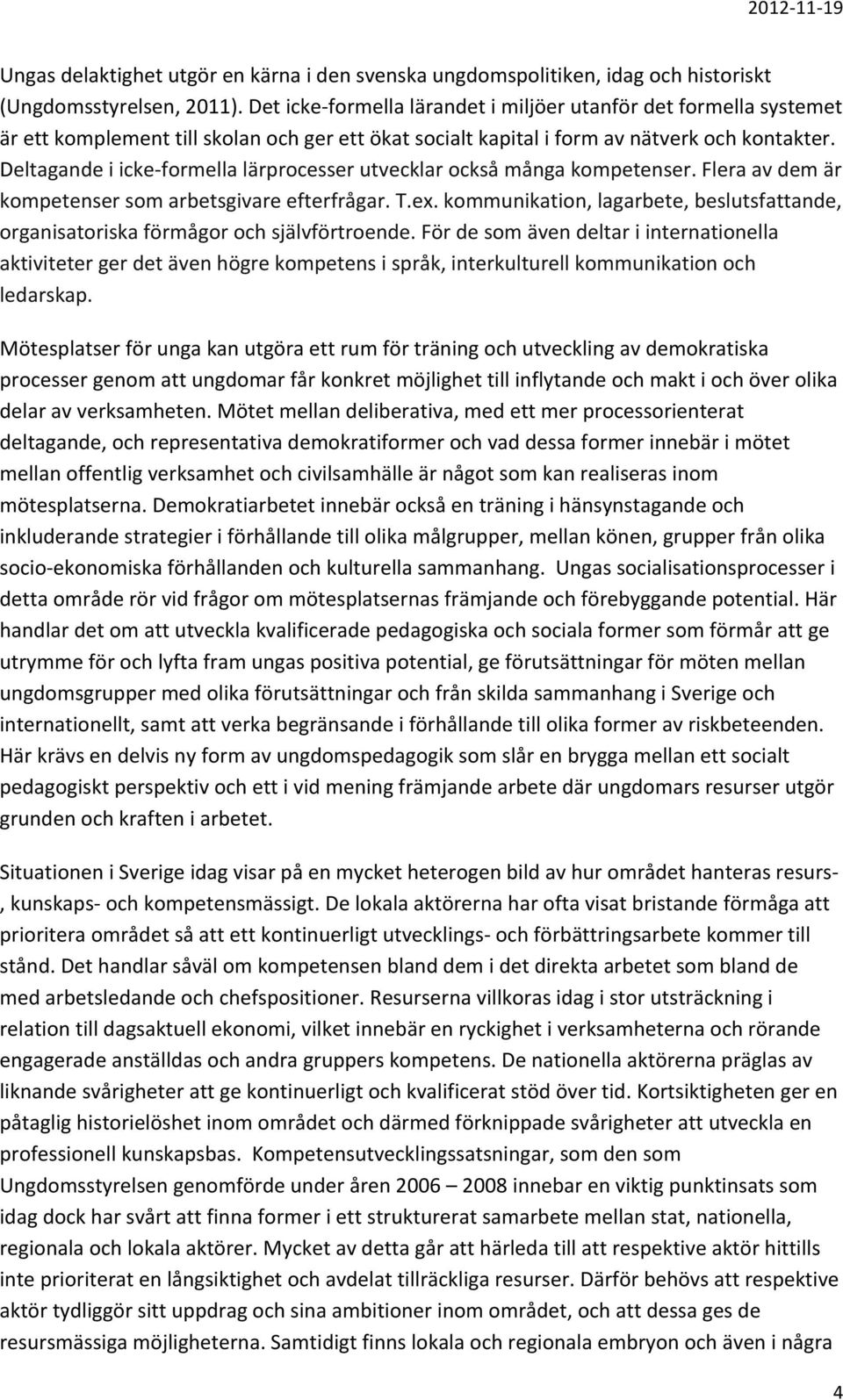 Deltagande i icke- formella lärprocesser utvecklar också många kompetenser. Flera av dem är kompetenser som arbetsgivare efterfrågar. T.ex.