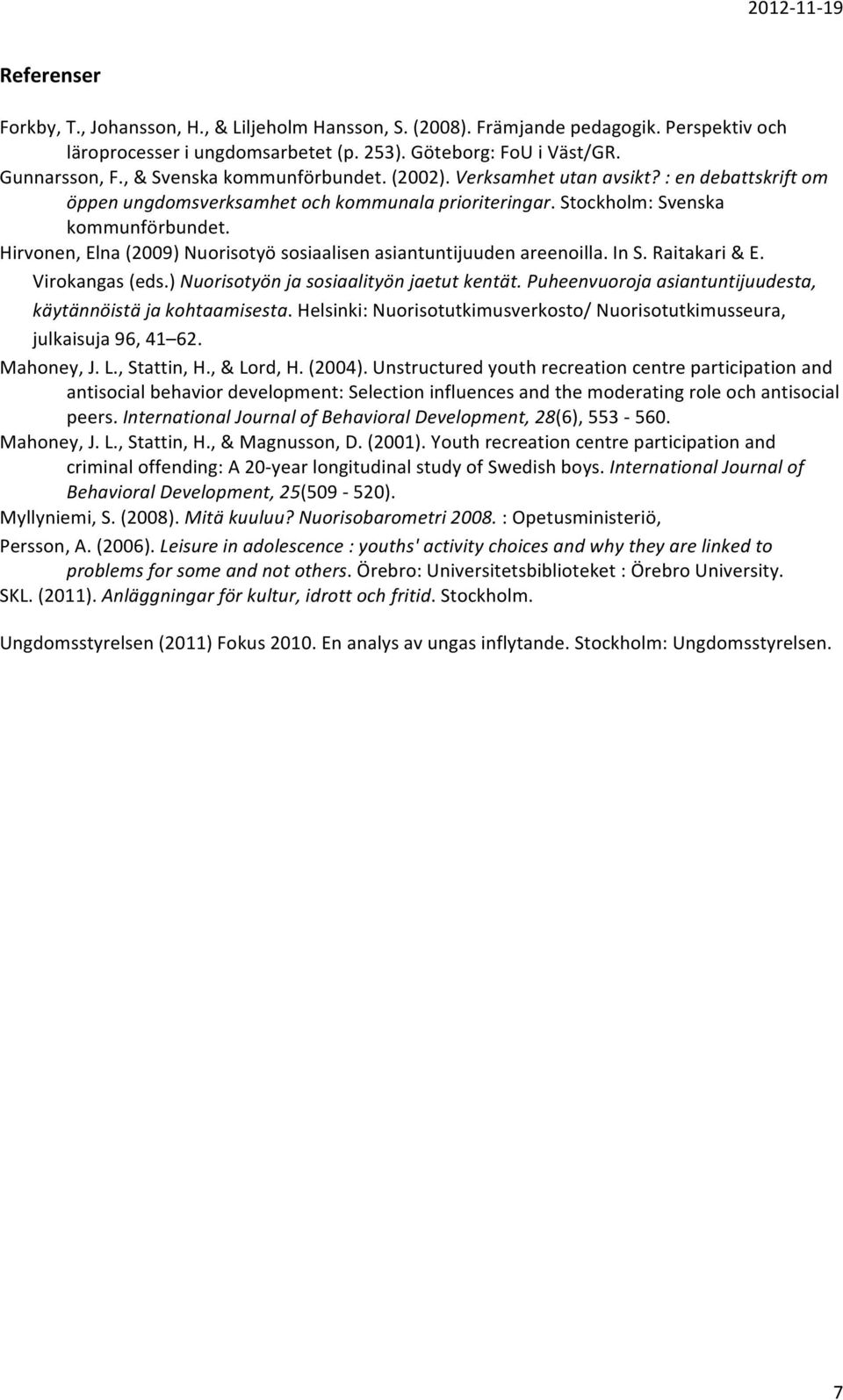 Hirvonen, Elna (2009) Nuorisotyö sosiaalisen asiantuntijuuden areenoilla. In S. Raitakari & E. Virokangas (eds.) Nuorisotyön ja sosiaalityön jaetut kentät.