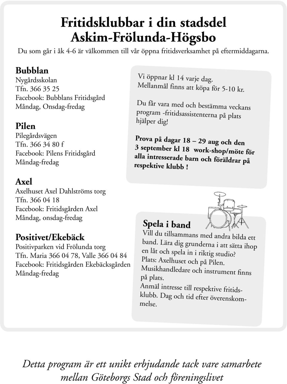 366 04 18 Facebook: Fritidsgården Axel Måndag, onsdag-fredag Positivet/Ekebäck Positivparken vid Frölunda torg Tfn.