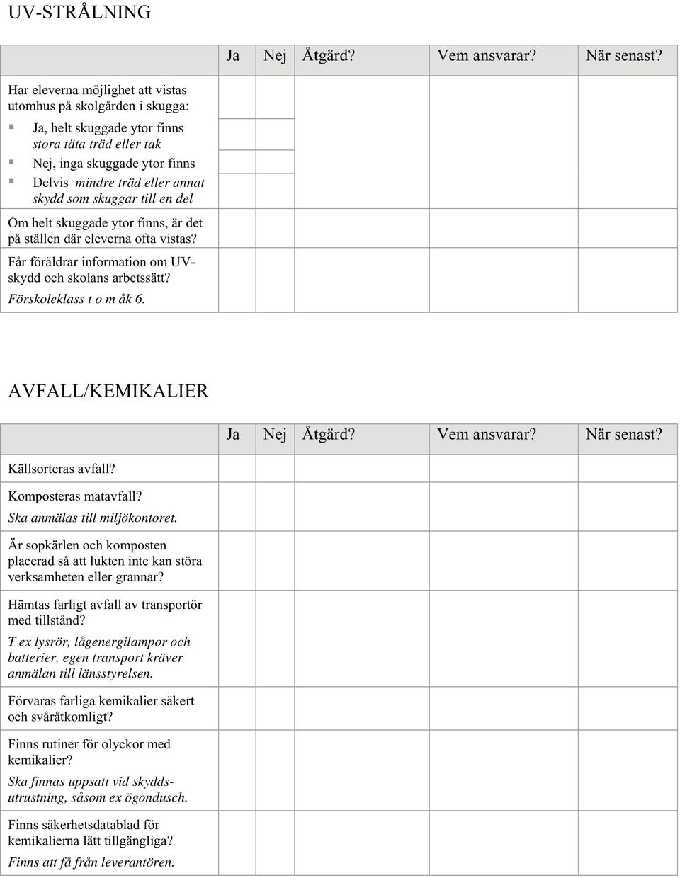 till en del Om helt skuggade ytor finns, är det på ställen där eleverna ofta vistas? Får föräldrar information om UVskydd och skolans arbetssätt? Förskoleklass t o m åk 6.