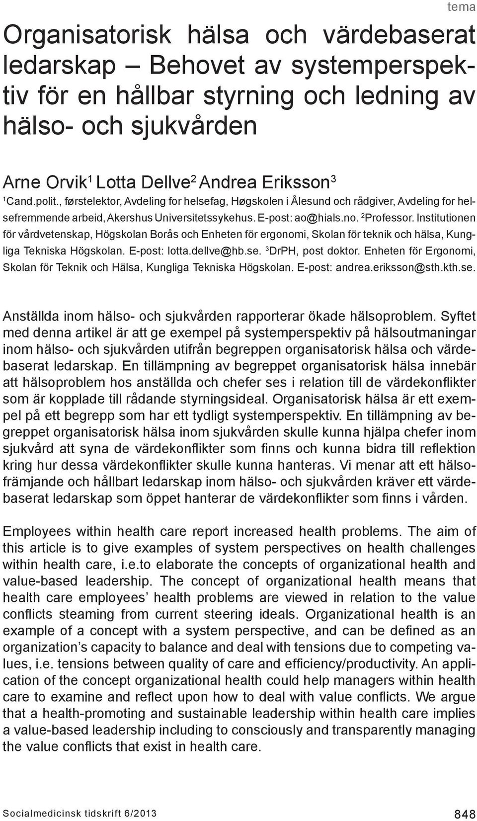 Institutionen för vårdvetenskap, Högskolan Borås och Enheten för ergonomi, Skolan för teknik och hälsa, Kungliga Tekniska Högskolan. E-post: lotta.dellve@hb.se. 3 DrPH, post doktor.