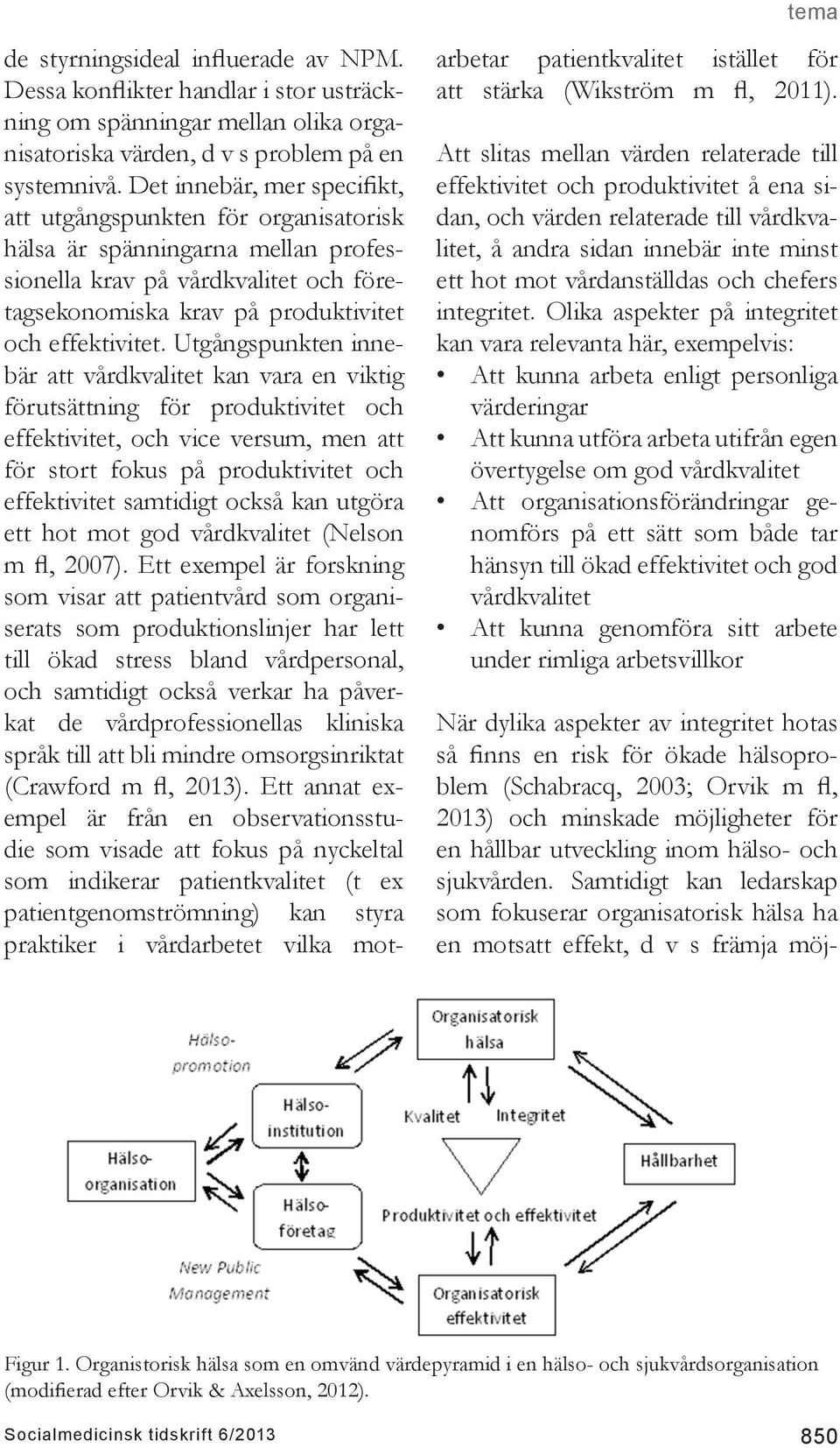 Utgångspunkten innebär att vårdkvalitet kan vara en viktig förutsättning för produktivitet och effektivitet, och vice versum, men att för stort fokus på produktivitet och effektivitet samtidigt också