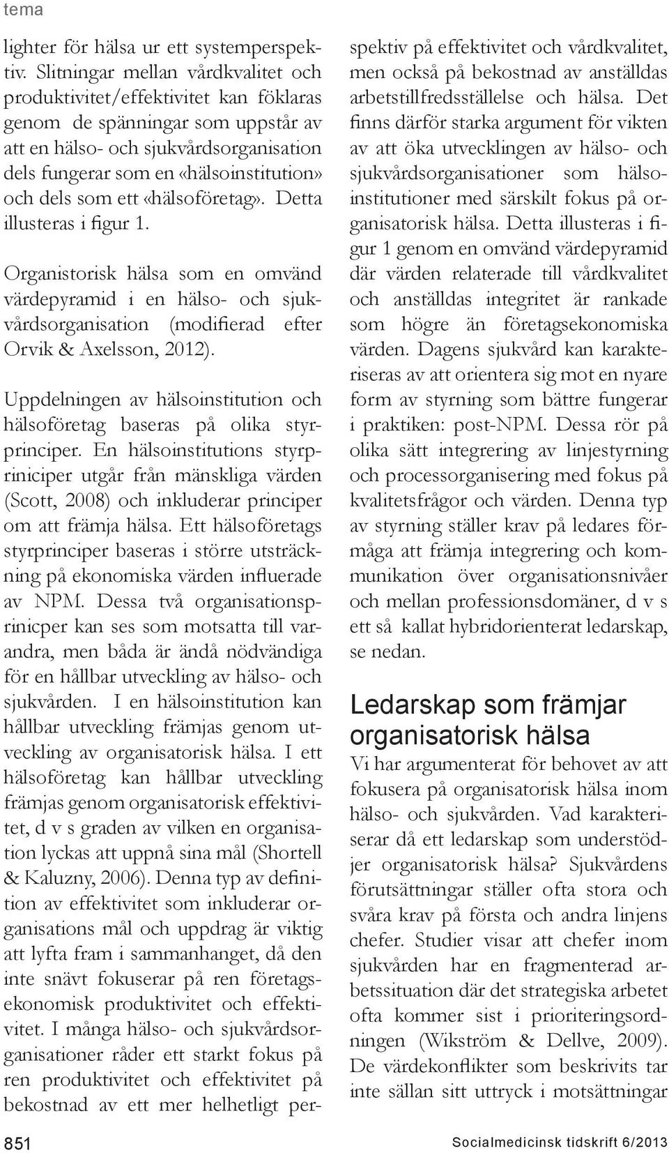 som ett «hälsoföretag». Detta illusteras i figur 1. Organistorisk hälsa som en omvänd värdepyramid i en hälso- och sjukvårdsorganisation (modifierad efter Orvik & Axelsson, 2012).