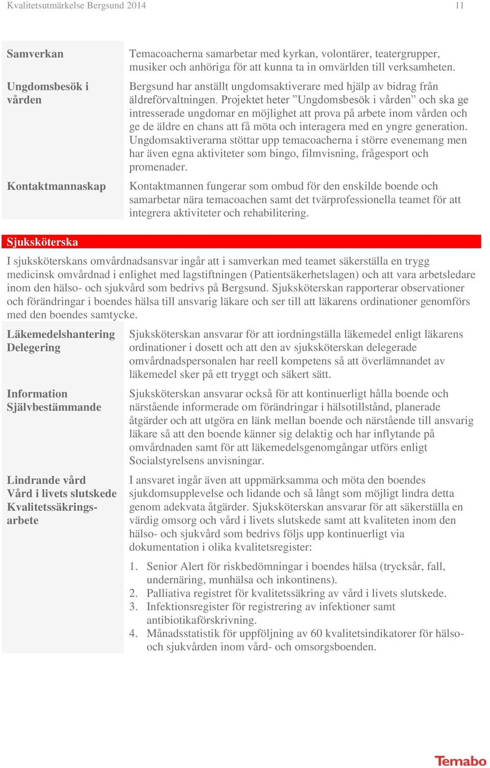 Projektet heter Ungdomsbesök i vården och ska ge intresserade ungdomar en möjlighet att prova på arbete inom vården och ge de äldre en chans att få möta och interagera med en yngre generation.