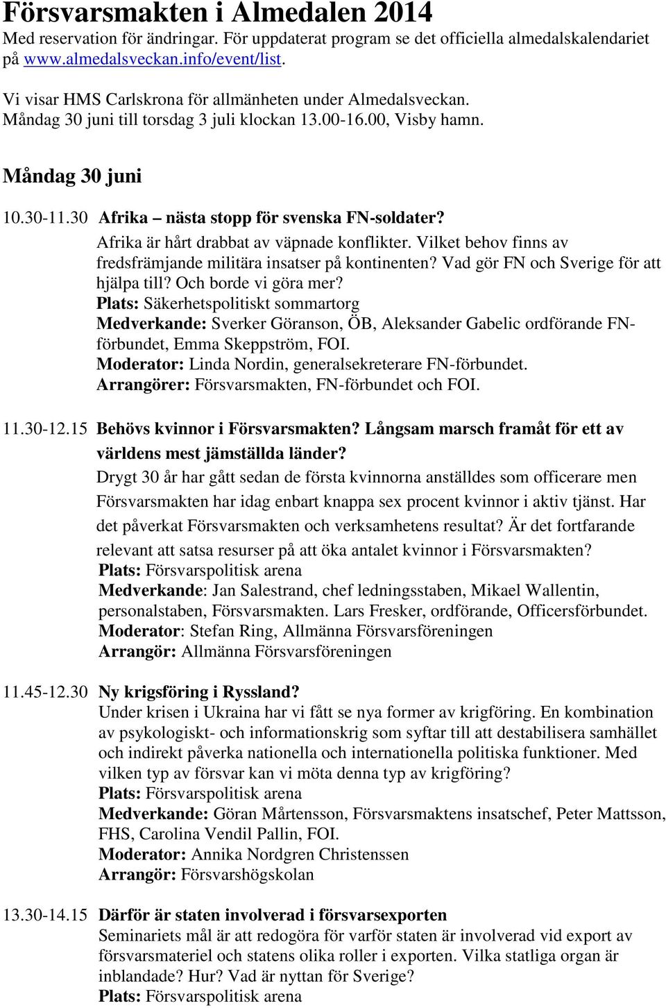 Afrika är hårt drabbat av väpnade konflikter. Vilket behov finns av fredsfrämjande militära insatser på kontinenten? Vad gör FN och Sverige för att hjälpa till? Och borde vi göra mer?