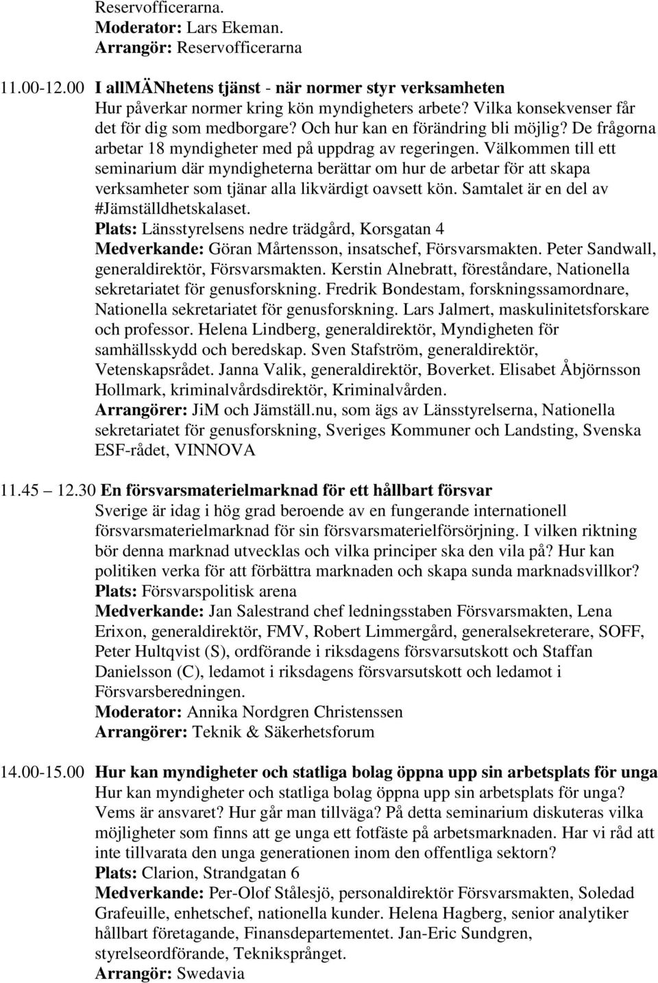 Välkommen till ett seminarium där myndigheterna berättar om hur de arbetar för att skapa verksamheter som tjänar alla likvärdigt oavsett kön. Samtalet är en del av #Jämställdhetskalaset.