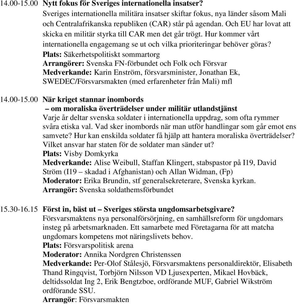 Arrangörer: Svenska FN-förbundet och Folk och Försvar Medverkande: Karin Enström, försvarsminister, Jonathan Ek, SWEDEC/Försvarsmakten (med erfarenheter från Mali) mfl 14.00-15.