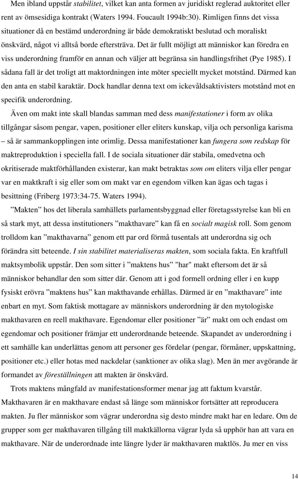 Det är fullt möjligt att människor kan föredra en viss underordning framför en annan och väljer att begränsa sin handlingsfrihet (Pye 1985).