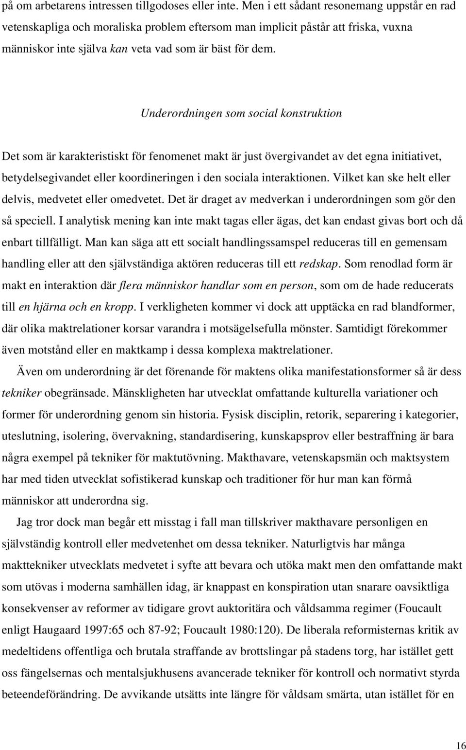 Underordningen som social konstruktion Det som är karakteristiskt för fenomenet makt är just övergivandet av det egna initiativet, betydelsegivandet eller koordineringen i den sociala interaktionen.