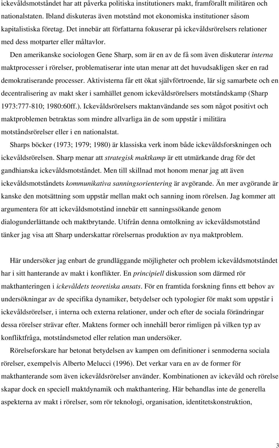 Den amerikanske sociologen Gene Sharp, som är en av de få som även diskuterar interna maktprocesser i rörelser, problematiserar inte utan menar att det huvudsakligen sker en rad demokratiserande