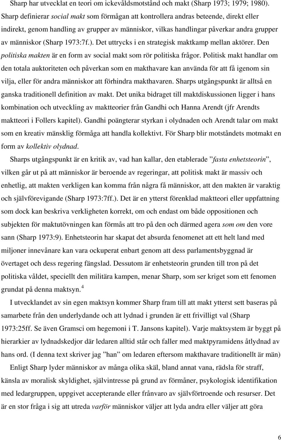 1973:7f.). Det uttrycks i en strategisk maktkamp mellan aktörer. Den politiska makten är en form av social makt som rör politiska frågor.