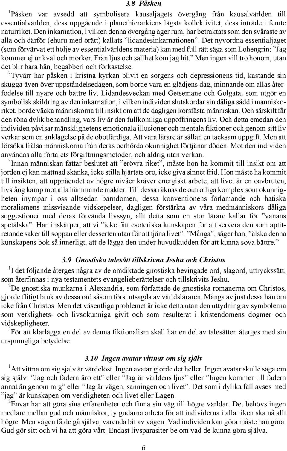 Det nyvordna essentialjaget (som förvärvat ett hölje av essentialvärldens materia) kan med full rätt säga som Lohengrin: Jag kommer ej ur kval och mörker. Från ljus och sällhet kom jag hit.