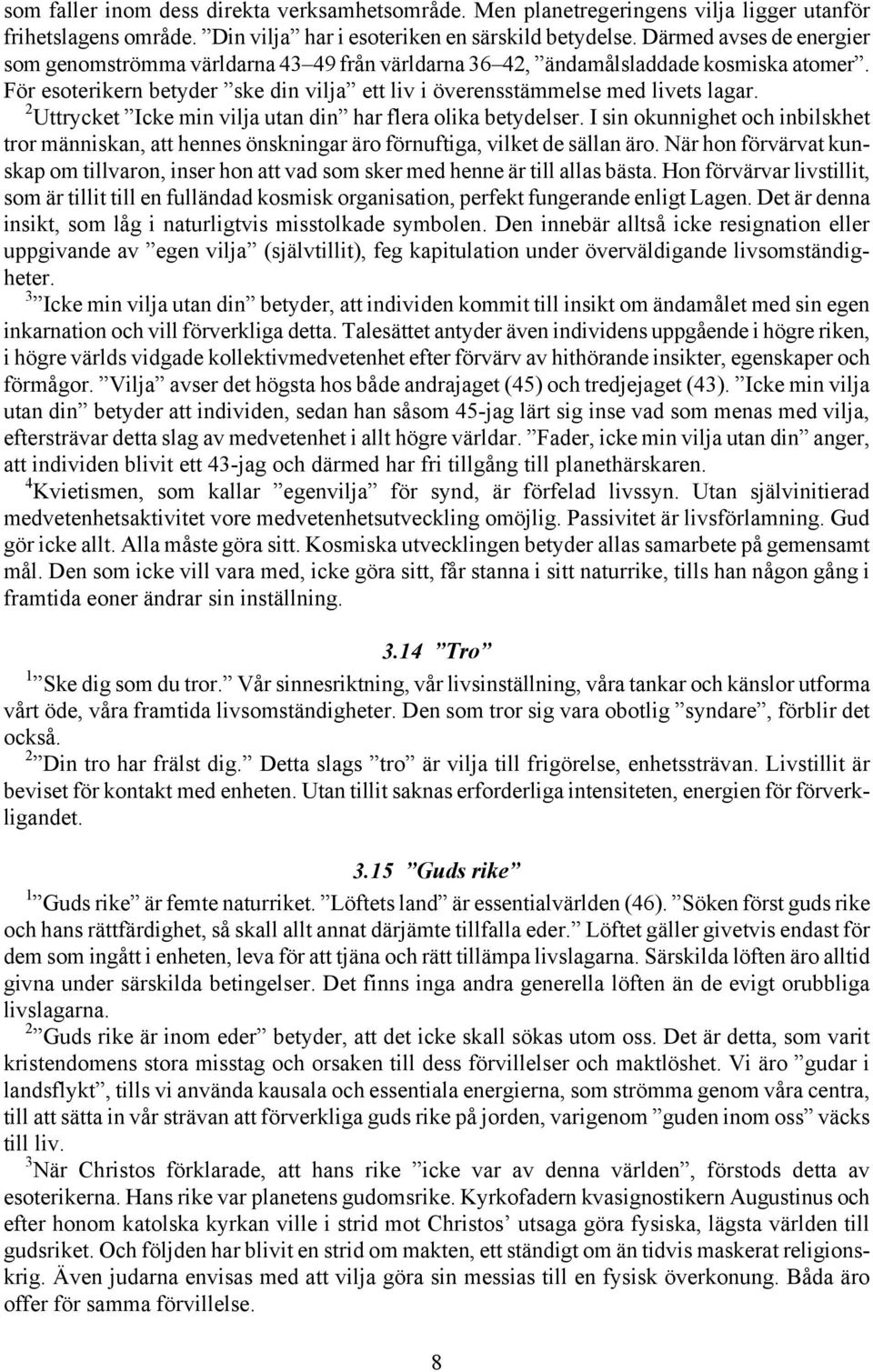 2 Uttrycket Icke min vilja utan din har flera olika betydelser. I sin okunnighet och inbilskhet tror människan, att hennes önskningar äro förnuftiga, vilket de sällan äro.